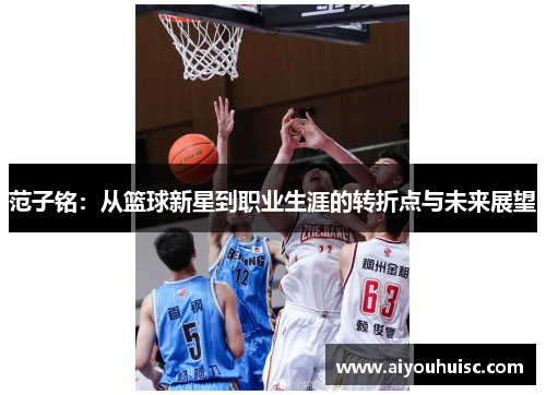 范子铭：从篮球新星到职业生涯的转折点与未来展望