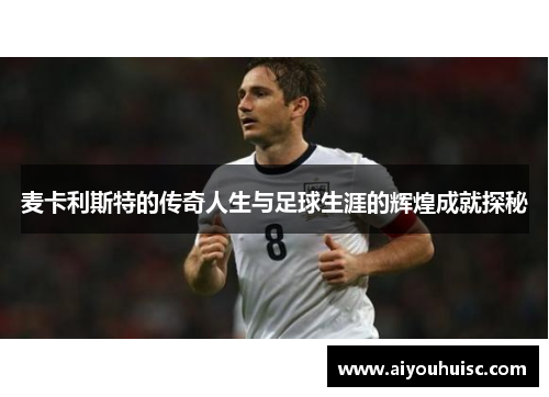 麦卡利斯特的传奇人生与足球生涯的辉煌成就探秘